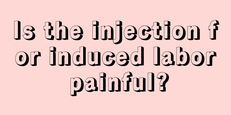 Is the injection for induced labor painful?