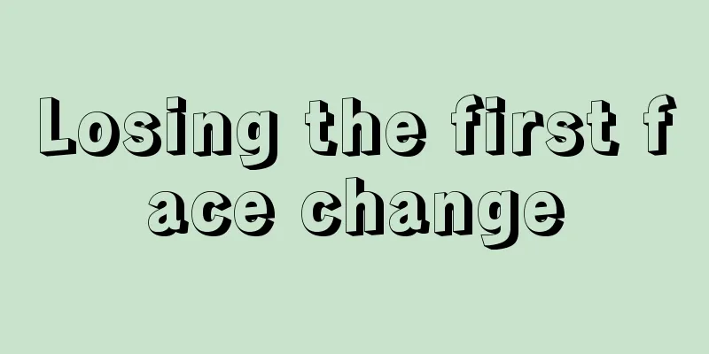 Losing the first face change