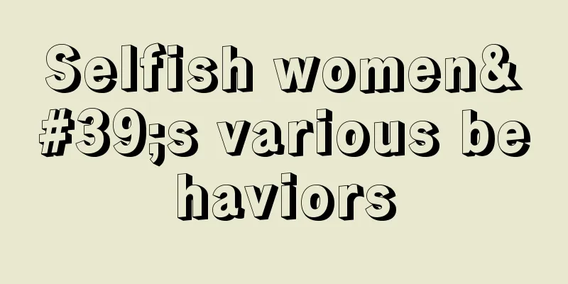 Selfish women's various behaviors