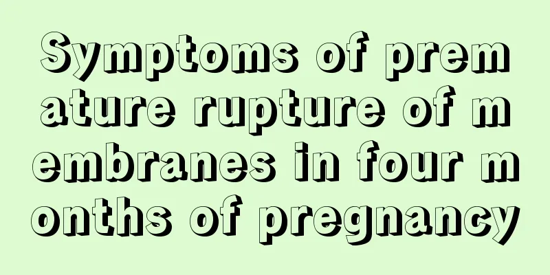 Symptoms of premature rupture of membranes in four months of pregnancy