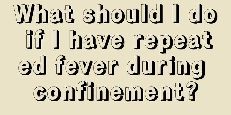 What should I do if I have repeated fever during confinement?