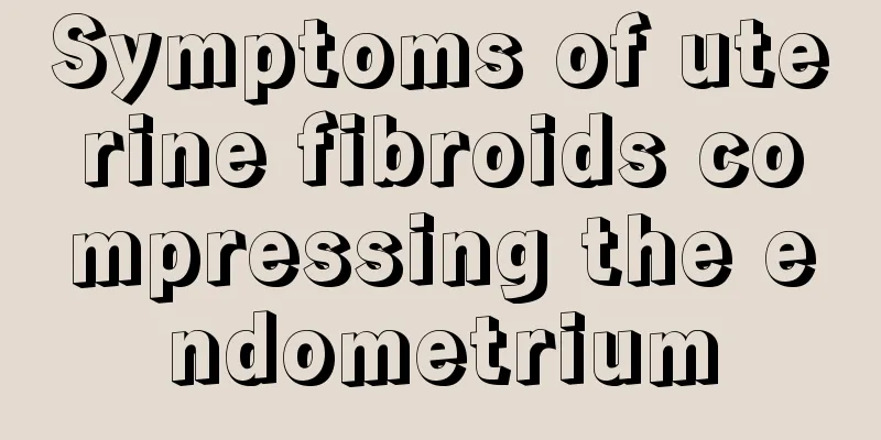 Symptoms of uterine fibroids compressing the endometrium