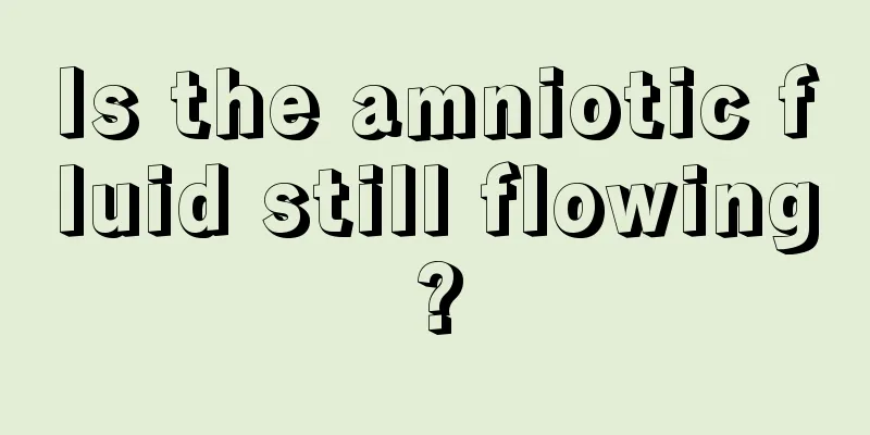 Is the amniotic fluid still flowing?