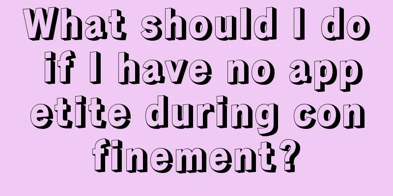 What should I do if I have no appetite during confinement?