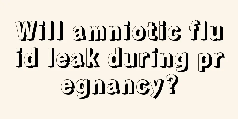 Will amniotic fluid leak during pregnancy?