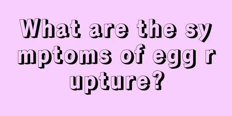 What are the symptoms of egg rupture?