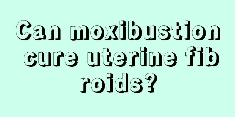 Can moxibustion cure uterine fibroids?