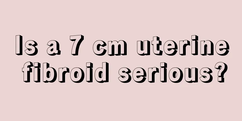 Is a 7 cm uterine fibroid serious?