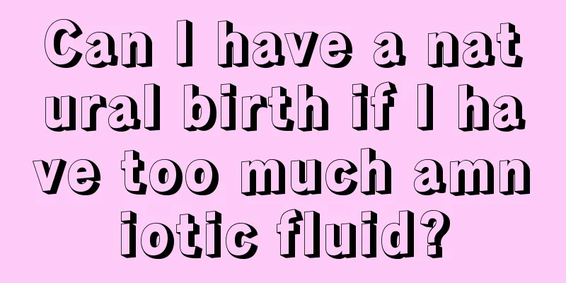 Can I have a natural birth if I have too much amniotic fluid?