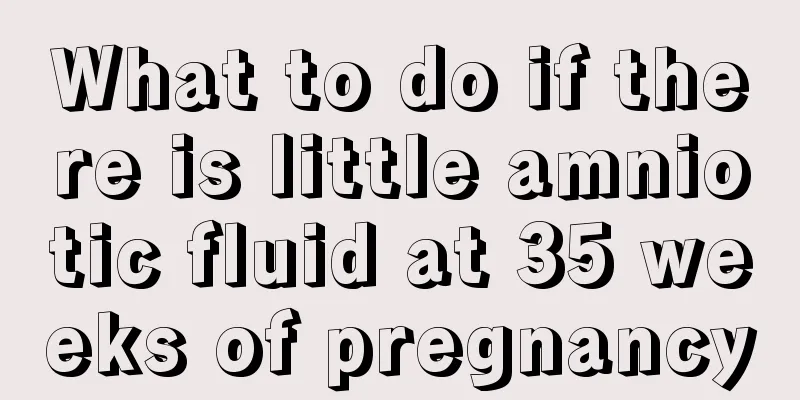 What to do if there is little amniotic fluid at 35 weeks of pregnancy