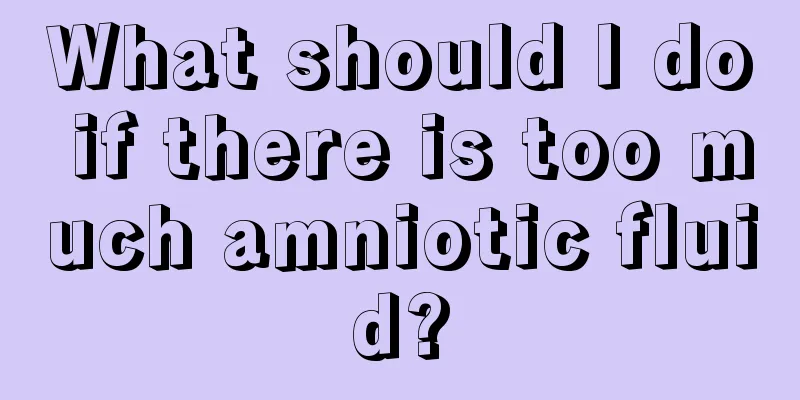 What should I do if there is too much amniotic fluid?