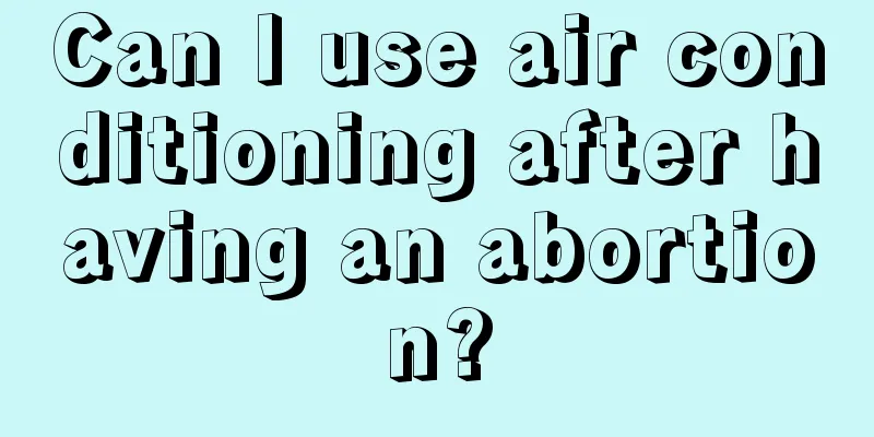 Can I use air conditioning after having an abortion?