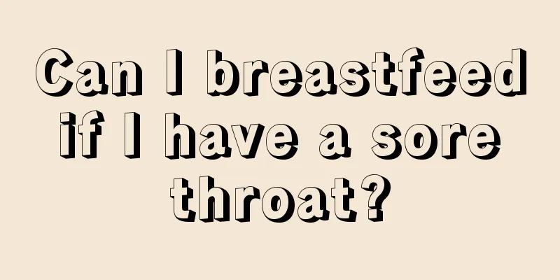 Can I breastfeed if I have a sore throat?