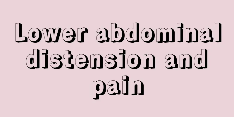 Lower abdominal distension and pain