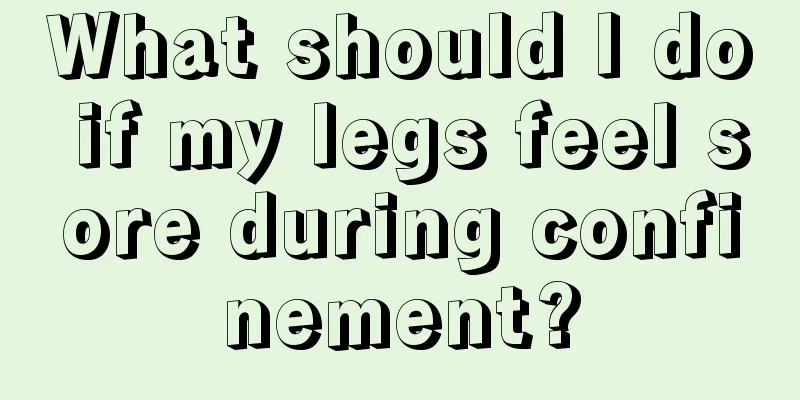 What should I do if my legs feel sore during confinement?