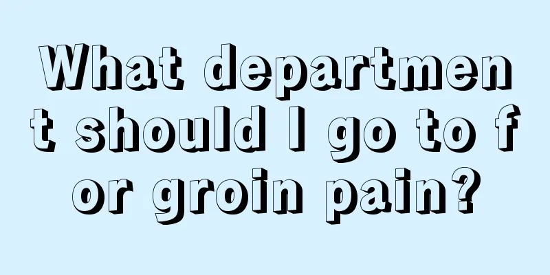 What department should I go to for groin pain?