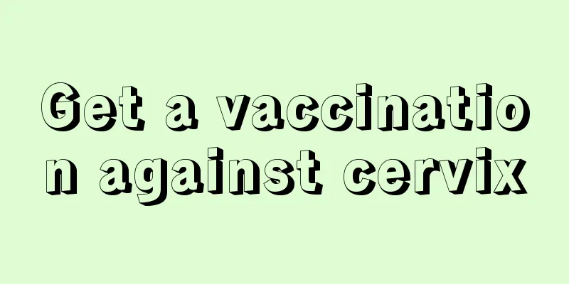 Get a vaccination against cervix