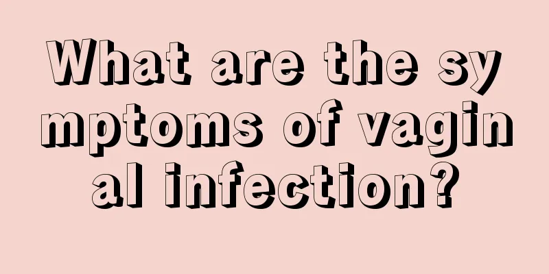 What are the symptoms of vaginal infection?