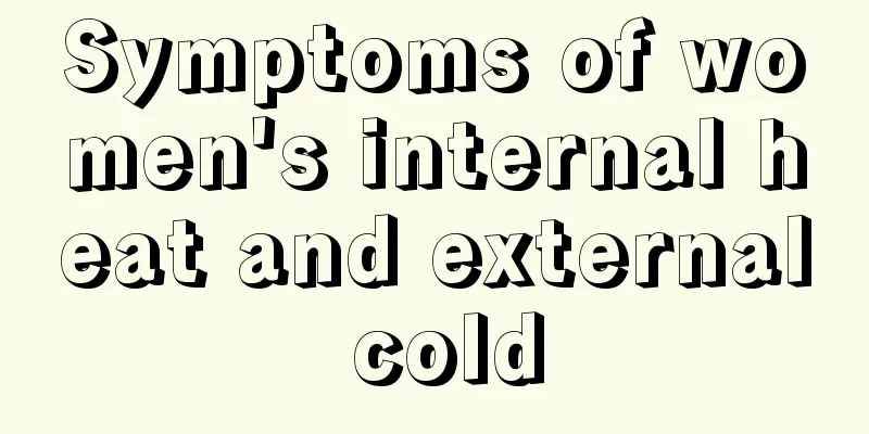 Symptoms of women's internal heat and external cold