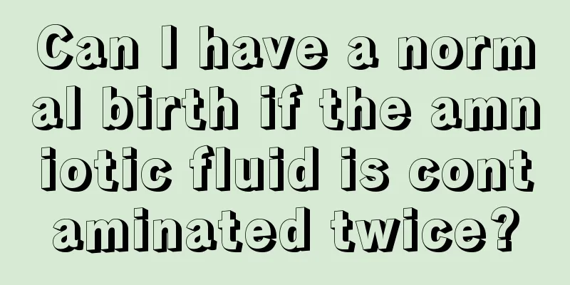 Can I have a normal birth if the amniotic fluid is contaminated twice?