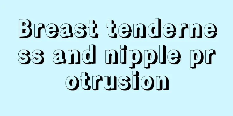 Breast tenderness and nipple protrusion