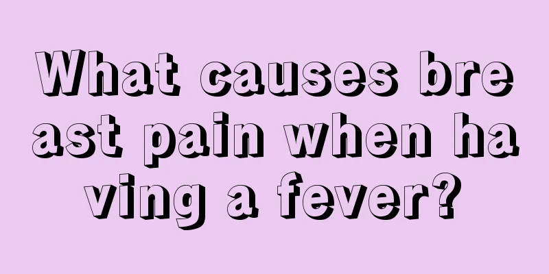 What causes breast pain when having a fever?