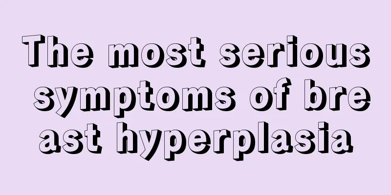 The most serious symptoms of breast hyperplasia