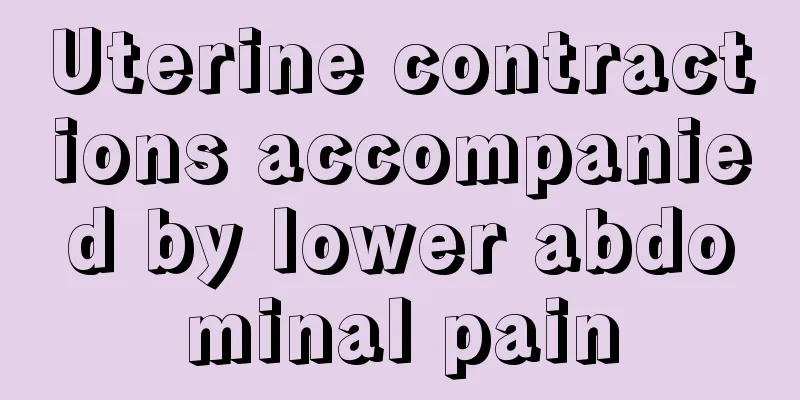 Uterine contractions accompanied by lower abdominal pain