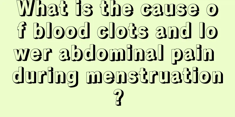 What is the cause of blood clots and lower abdominal pain during menstruation?