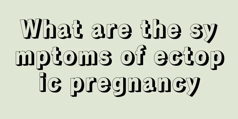 What are the symptoms of ectopic pregnancy