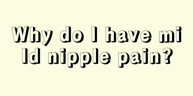 Why do I have mild nipple pain?