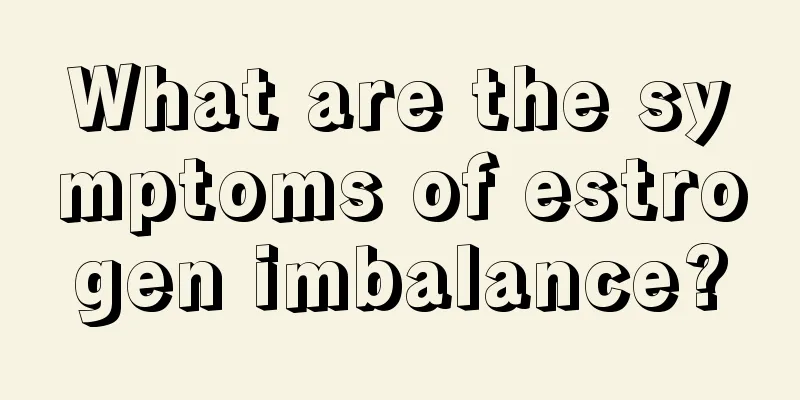 What are the symptoms of estrogen imbalance?