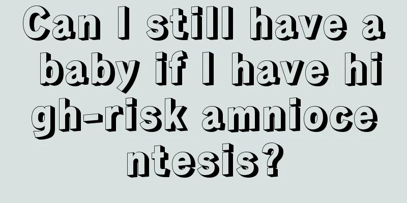 Can I still have a baby if I have high-risk amniocentesis?