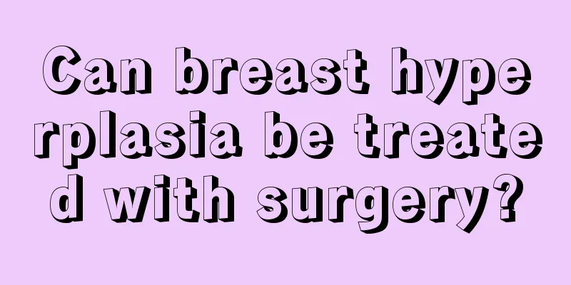 Can breast hyperplasia be treated with surgery?