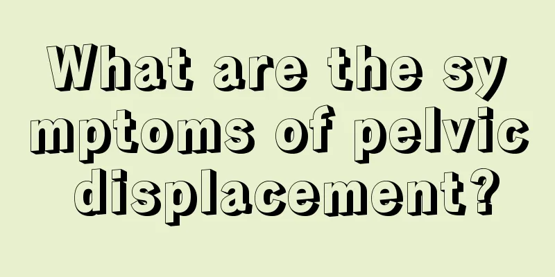 What are the symptoms of pelvic displacement?