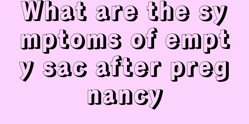 What are the symptoms of empty sac after pregnancy