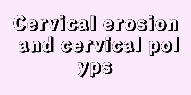 Cervical erosion and cervical polyps