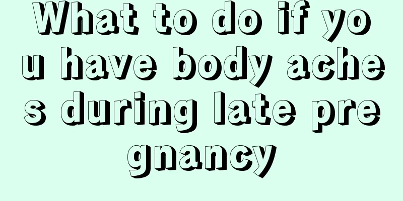 What to do if you have body aches during late pregnancy