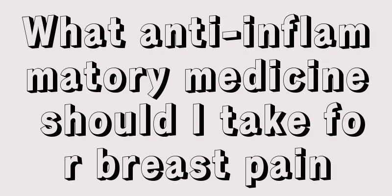 What anti-inflammatory medicine should I take for breast pain