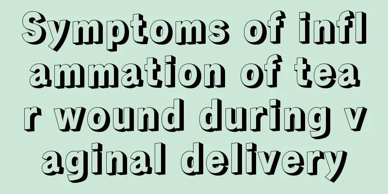 Symptoms of inflammation of tear wound during vaginal delivery