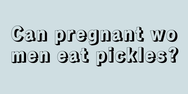 Can pregnant women eat pickles?