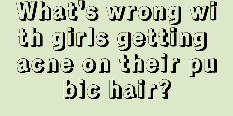 What’s wrong with girls getting acne on their pubic hair?