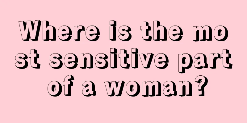 Where is the most sensitive part of a woman?