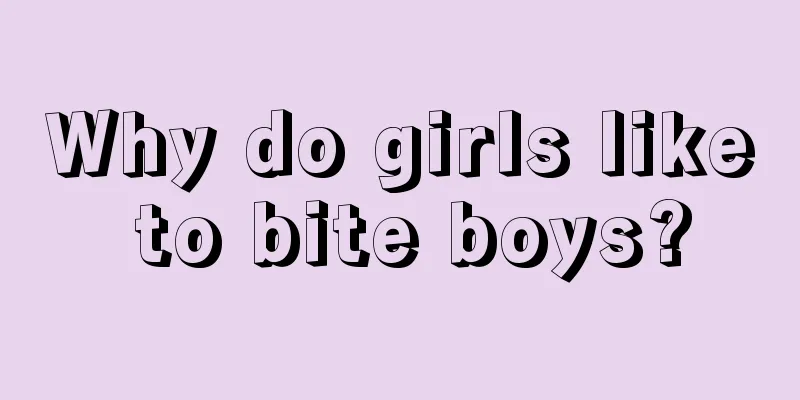 Why do girls like to bite boys?