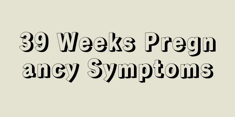 39 Weeks Pregnancy Symptoms