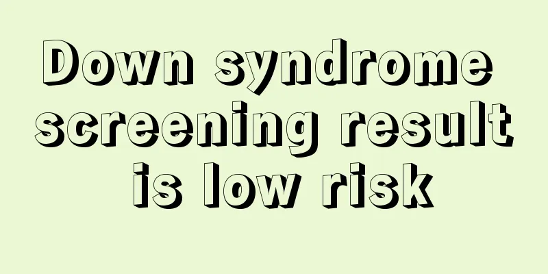 Down syndrome screening result is low risk