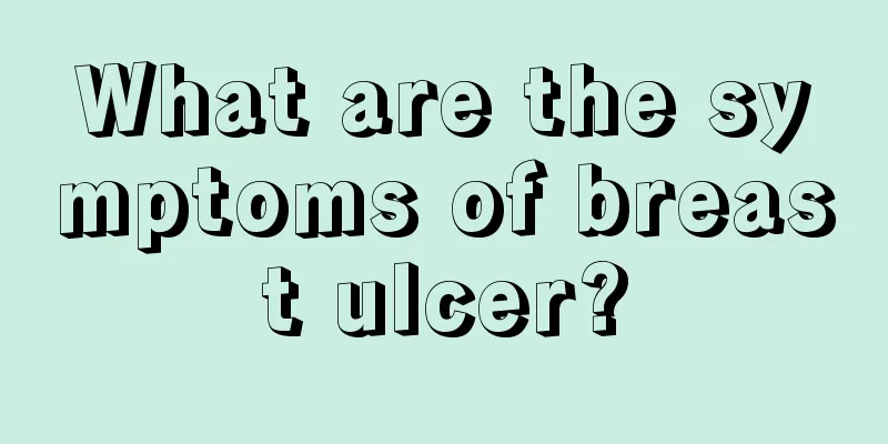 What are the symptoms of breast ulcer?