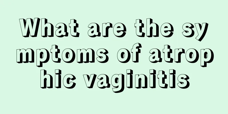 What are the symptoms of atrophic vaginitis