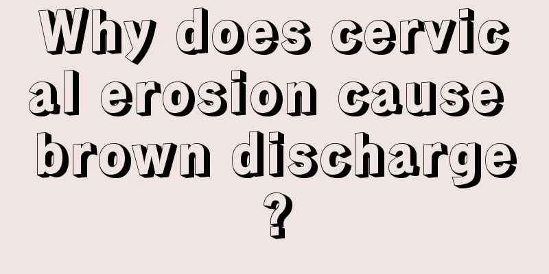 Why does cervical erosion cause brown discharge?