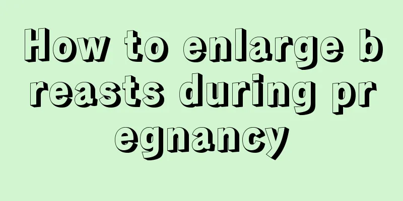 How to enlarge breasts during pregnancy